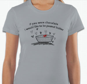 “If you were chocolate, I would like to be peanut butter” T-shirt