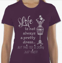 Load image into Gallery viewer, “Life is not always a pretty dress, but this tee is doing just fine” T-shirt