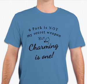 “6 Pack is not my secret weapon, but charming is one!”  T-shirt