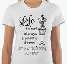 Load image into Gallery viewer, “Life is not always a pretty dress, but this tee is doing just fine” T-shirt