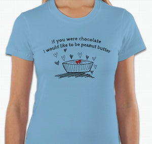 “If you were chocolate, I would like to be peanut butter” T-shirt