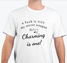 Load image into Gallery viewer, “6 Pack is not my secret weapon, but charming is one!”  T-shirt