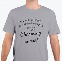 Load image into Gallery viewer, “6 Pack is not my secret weapon, but charming is one!”  T-shirt