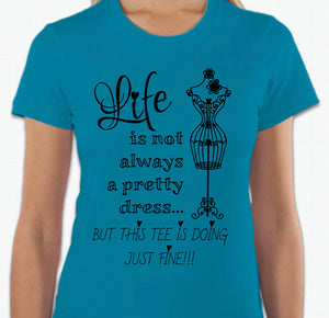 “Life is not always a pretty dress, but this tee is doing just fine” T-shirt