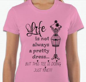 “Life is not always a pretty dress, but this tee is doing just fine” T-shirt