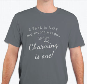 “6 Pack is not my secret weapon, but charming is one!”  T-shirt