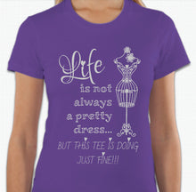 Load image into Gallery viewer, “Life is not always a pretty dress, but this tee is doing just fine” T-shirt