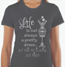 Load image into Gallery viewer, “Life is not always a pretty dress, but this tee is doing just fine” T-shirt